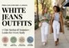 White Jeans Outfits: 7 Chic Spring & Summer Looks for Every Body