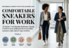 Comfortable Sneakers for Work: 10 Styles That Elevate Business Casual